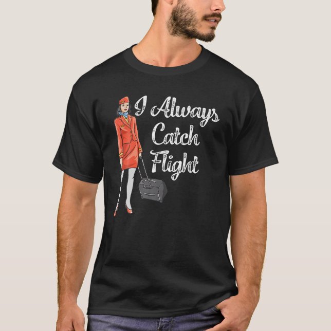 Flygassistentkläder för kvinnor jag alltid fångar t shirt (Framsida)