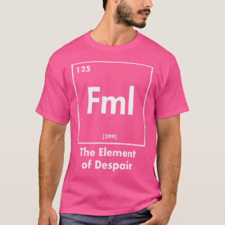 Fml The Element Of Despair Funny Internet Acronym T Shirt