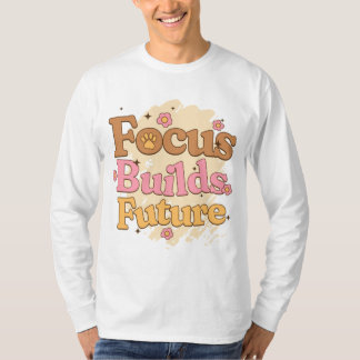 Focus Builds Future Student Motivation T Shirt