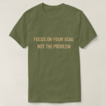 Focus on Your Goal Not the Problem Motivational T Shirt<br><div class="desc">Stay focused and keep moving forward. This “Focus on Your Goal, Not the Problem” motivational T-shirt is a powerful reminder to concentrate on solutions and progress instead of obstacles. With a clean and bold text design, this inspirational shirt is perfect for entrepreneurs, students, athletes, and anyone working toward their dreams....</div>