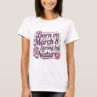 Född 8 mars – Stark av naturen Födelsedags-T-shirt T Shirt