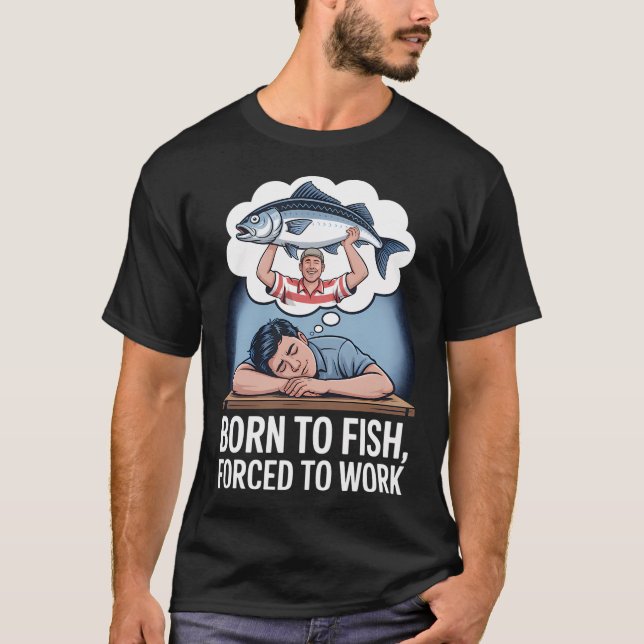 Född att fiska, tvingad att arbeta t shirt (Framsida)