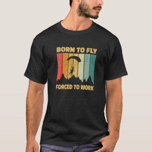 Född att flyga tvingad att jobba Paragliding Parag T Shirt