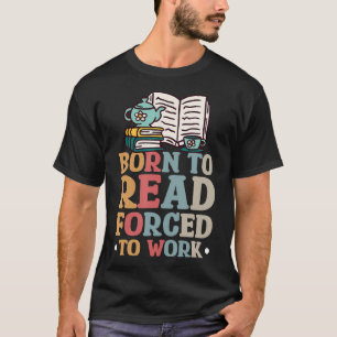 Född att läsa tvingad att arbeta t shirt