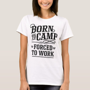 Född för att campa, tvingad att jobba Citatdesign T Shirt