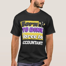 Född för att dinka. Tvungen att jobba - pickleball T Shirt