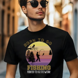 Född för att fiska, tvingad att gå till jobbet t shirt