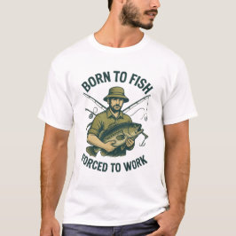 Född för att fiska Tvingad att jobba T-Shirt | Rol