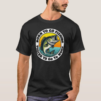 Född För Att Fiska Tvungen Att Gå Till Arbete T Shirt