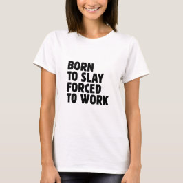 Född För Att Förgöra Tvungen Att Arbeta T Shirt