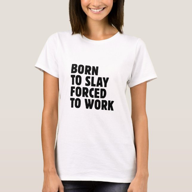 Född För Att Förgöra Tvungen Att Arbeta T Shirt (Framsida)