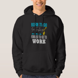 Född För Att Gå Isfiske Tvungen Att Jobba Roligt I Hoodie