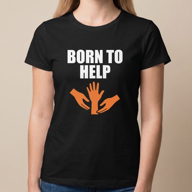 Född För Att Hjälpa T Shirt (Skapare uppladdad)