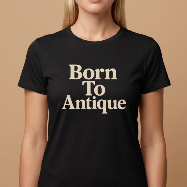Född för att köpa antika föremål t shirt (Skapare uppladdad)