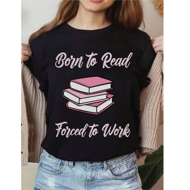 Född För Att Läsa Tvingad Att Arbeta | Bibliophile T Shirt (Skapare uppladdad)