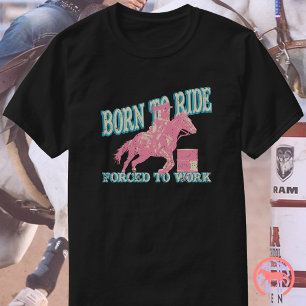 Född För Att Rida Tvungen Att Jobba Rolig Cowgir T Shirt