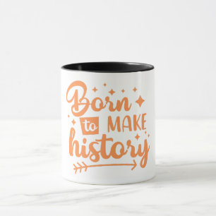 född för att skapa historia mugg
