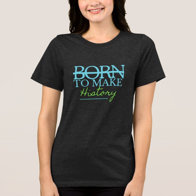 Född För Att Skapa Historia T Shirt (Framsida)