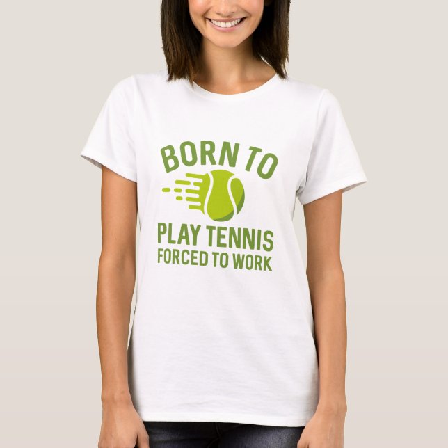 Född för att spela tennis tvingad att arbeta t shirt (Framsida)