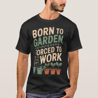 Född För Att Trädgårdsskötsel Tvungen Att Arbeta V T Shirt