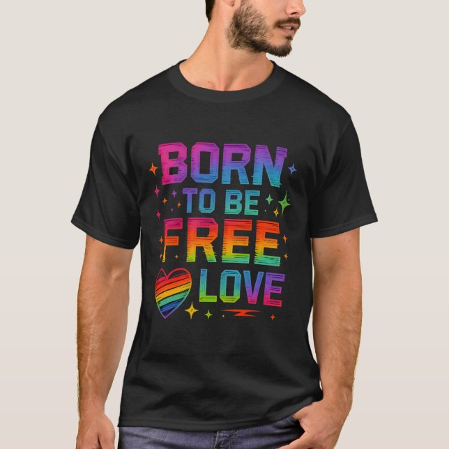Född för att vara fritt Kärlek - Pridet för regnbå T Shirt (Framsida)