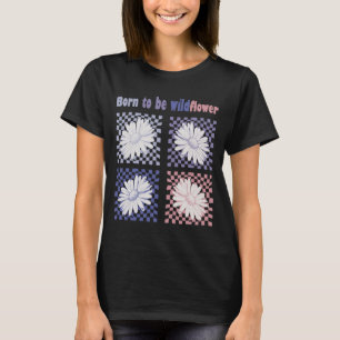 Född för att vara Wildblomma T Shirt