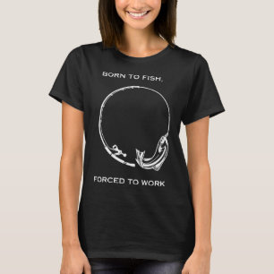 Född För Fiske, Tvingad Att Arbeta Fiske T Shirt