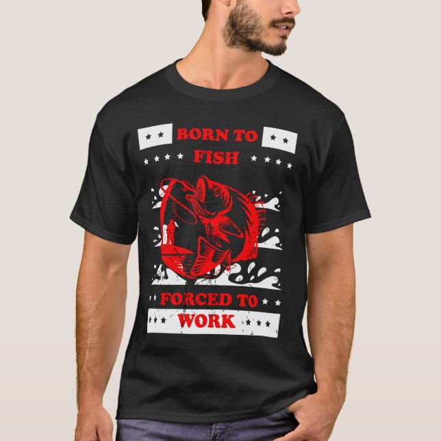 född för fiske, tvungen att arbeta t shirt (Framsida)