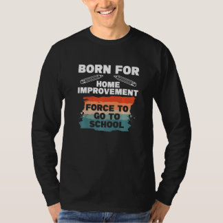 Född för hemförbättring tvingad att gå till skola t shirt