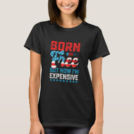 Född Fri Men Nu Är Jag Dyrare Rolig 4 Juli T Shirt