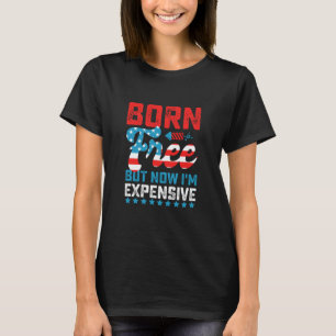 Född Fri Men Nu Är Jag Dyrare Rolig 4 Juli T Shirt
