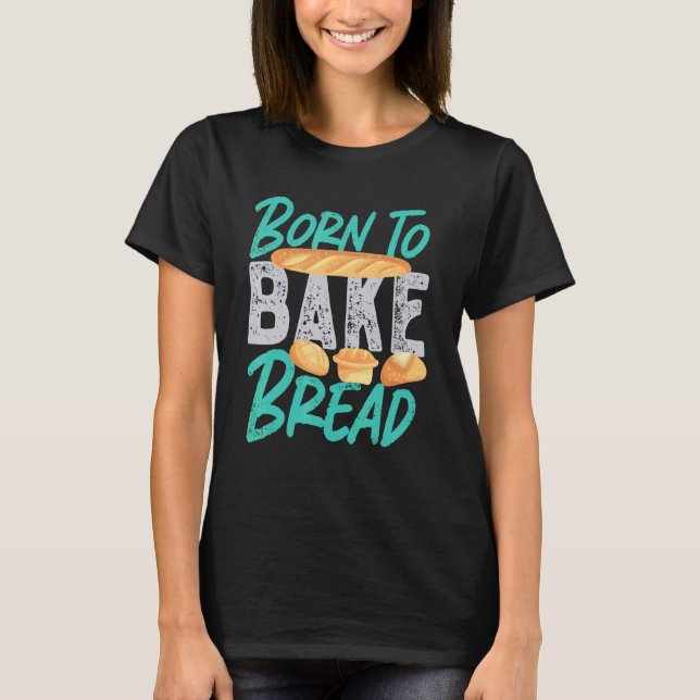 Född i Bake Bread T Shirt (Framsida)