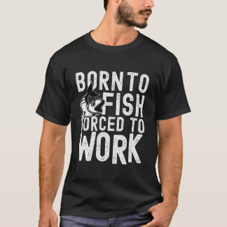 Född i fisk, tvingad att arbeta T-shirt