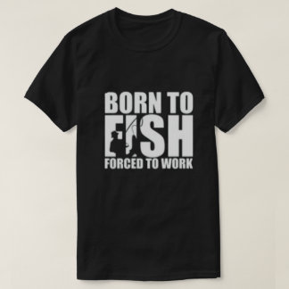 Född i fisk, tvingad till arbete t shirt