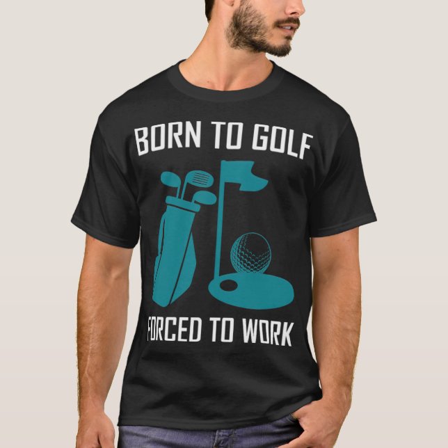 Född i golf, tvingad att arbeta i golflove t shirt (Framsida)
