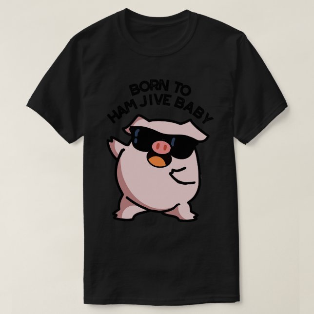 Född i Ham Jive Baby Funny Gris Puns 1 T Shirt (Design framsida)