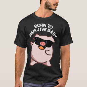 Född i Ham Jive Baby Funny Gris Puns T Shirt