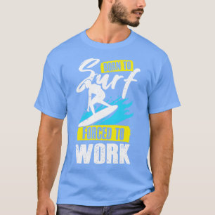 Född i Surfa tvingad att arbeta surfinggåva T Shirt
