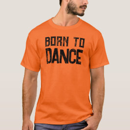 Född till Dance Anpassade Dance Älskare T-Shirt