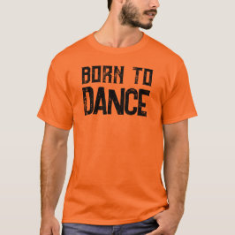 Född till Dance Festival & Dance Älskare T-Shirt