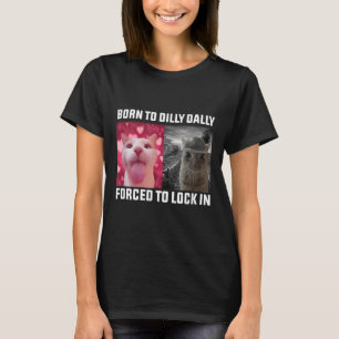 Född till Dilly Dally forcerad att låsa i Kat Meme T Shirt