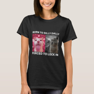 Född till Dilly Dally forcerad att låsa i Kat Meme T Shirt