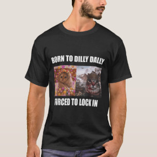 Född till Dilly Dally forcerad att låsa in Meme Sa T Shirt