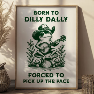 Född till Dilly Dally forcerad att Plocka upp ansi Poster