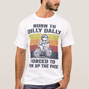 Född till Dilly Dally forcerad att Plocka upp ansi T Shirt