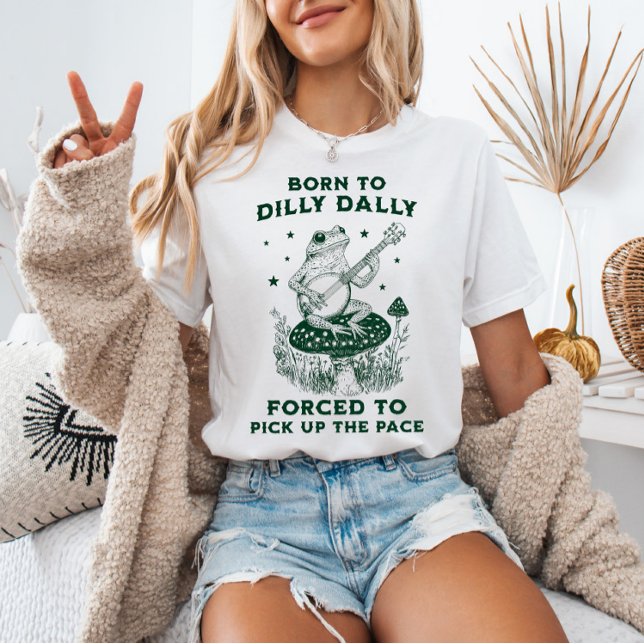 Född till Dilly Dally forcerad att Plocka upp ansi T Shirt (Skapare uppladdad)