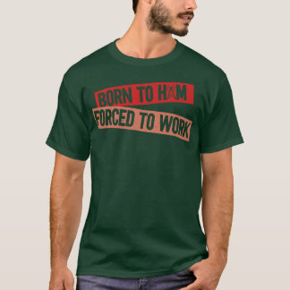 Född till Ham forcerad att arbeta med Ham Radio Op T Shirt