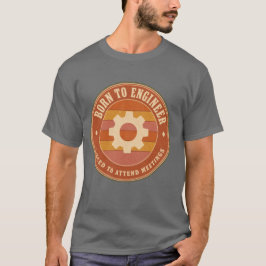 Född till ingenjör, tvingad att gå på möten t shirt
