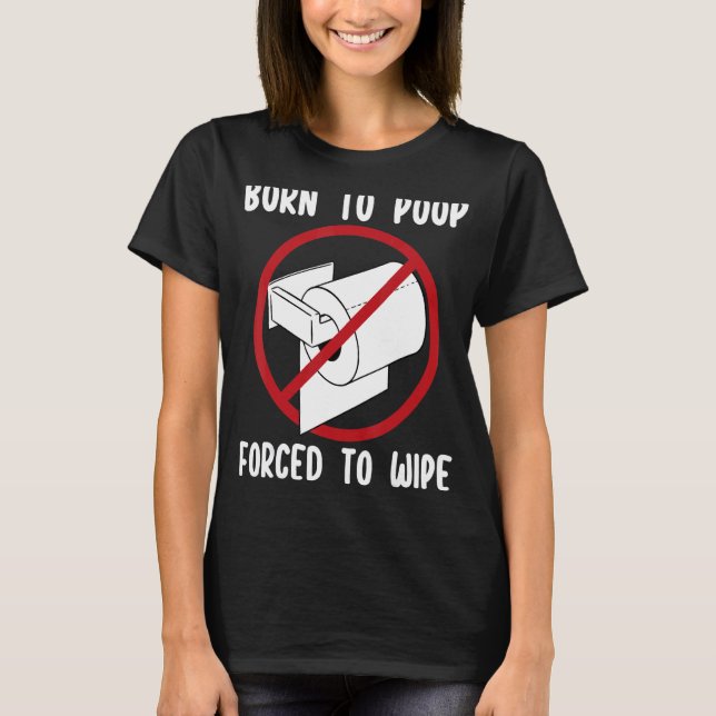 Född till poop tvingad att torka t shirt (Framsida)