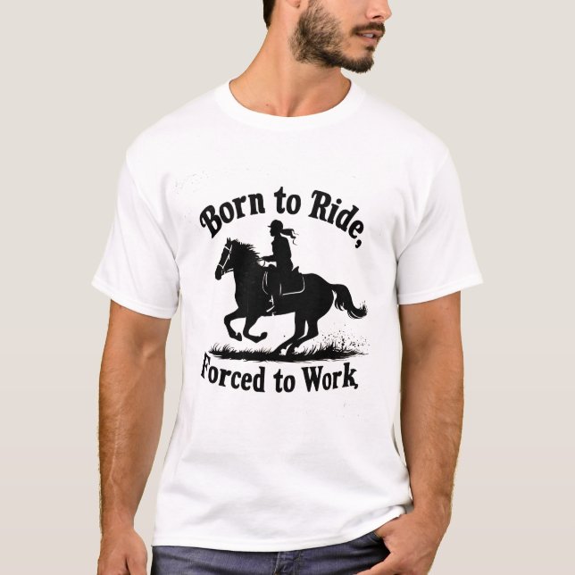 Född till riden, tvingad till arbete | Horse Ridin T Shirt (Framsida)